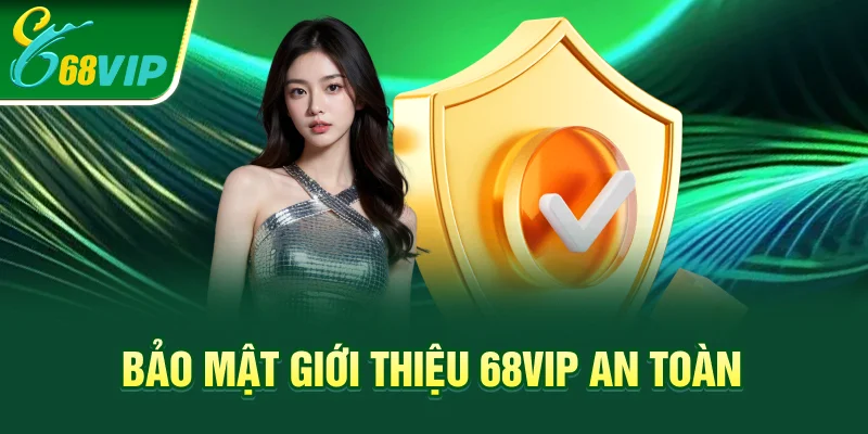 Bảo mật giới thiệu 68VIP an toàn