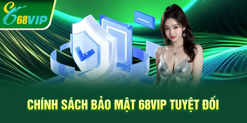 Chính sách bảo mật 68VIP tuyệt đối