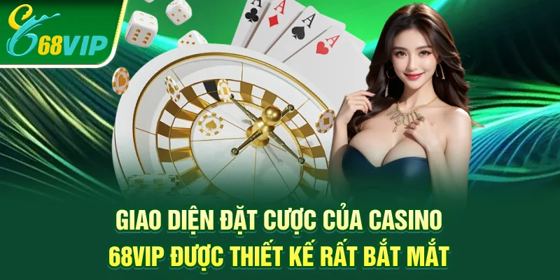 Giao diện đặt cược của Casino 68VIP được thiết kế rất bắt mắt