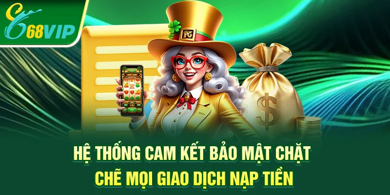 Hệ thống cam kết bảo mật chặt chẽ mọi giao dịch nạp tiền