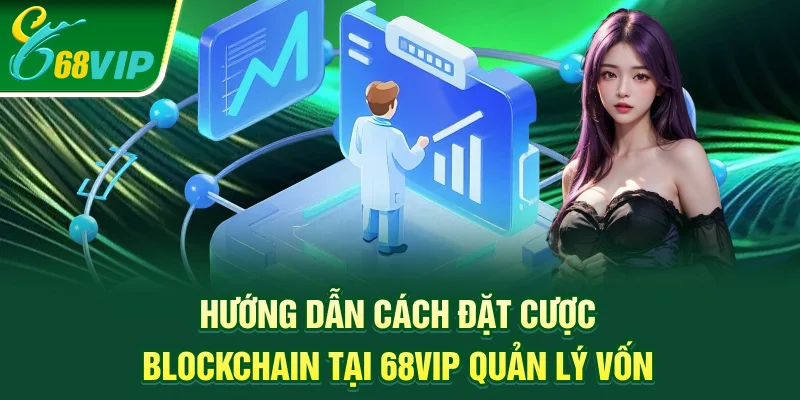 Hướng dẫn cách đặt cược blockchain tại 68vip quản lý vốn