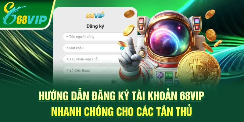 Hướng dẫn đăng ký tài khoản 68VIP nhanh chóng cho các tân thủ
