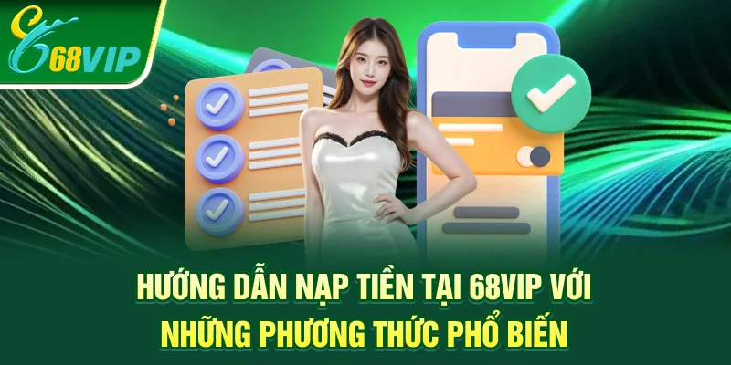 Hướng dẫn nạp tiền tại 68VIP với những phương thức phổ biến