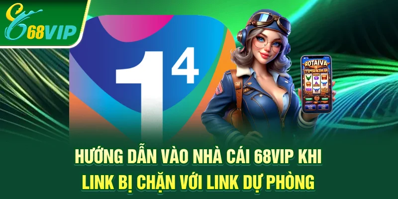 Hướng dẫn vào nhà cái 68vip khi link bị chặn với link dự phòng
