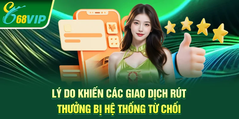 Lý do khiến các giao dịch rút thưởng bị hệ thống từ chối