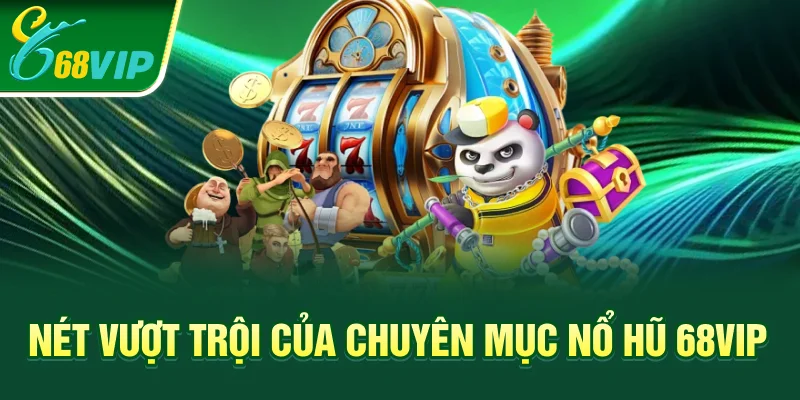 Nét vượt trội của chuyên mục nổ hũ 68VIP