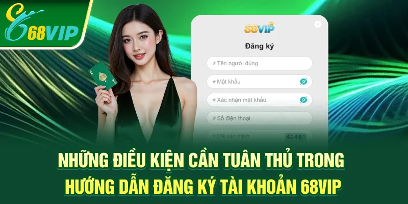 Những điều kiện cần tuân thủ trong hướng dẫn đăng ký tài khoản 68VIP