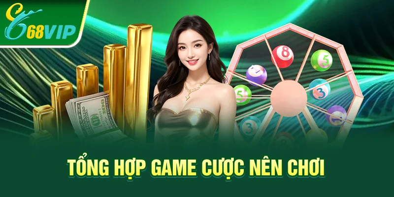 Tổng hợp game cược nên chơi