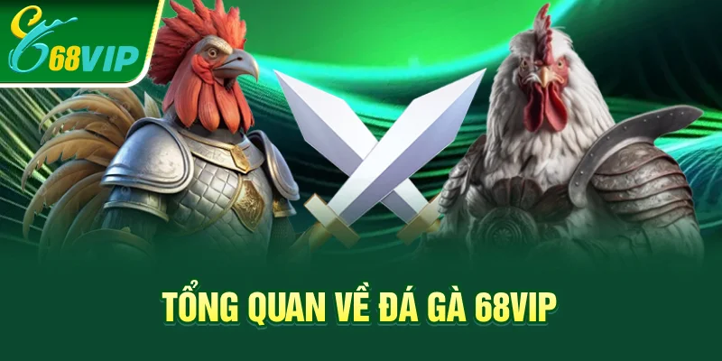 Tổng quan về đá gà 68VIP